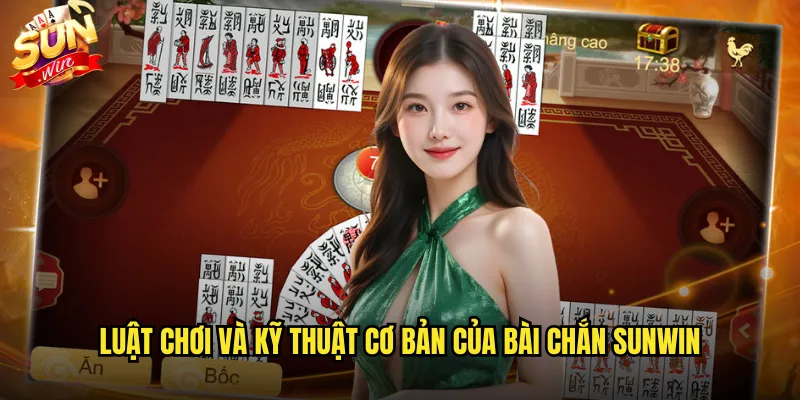 Luật chơi và kỹ thuật cơ bản của bài chắn sunwin
