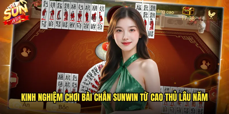 Kinh nghiệm chơi bài chắn sunwin từ cao thủ lâu năm