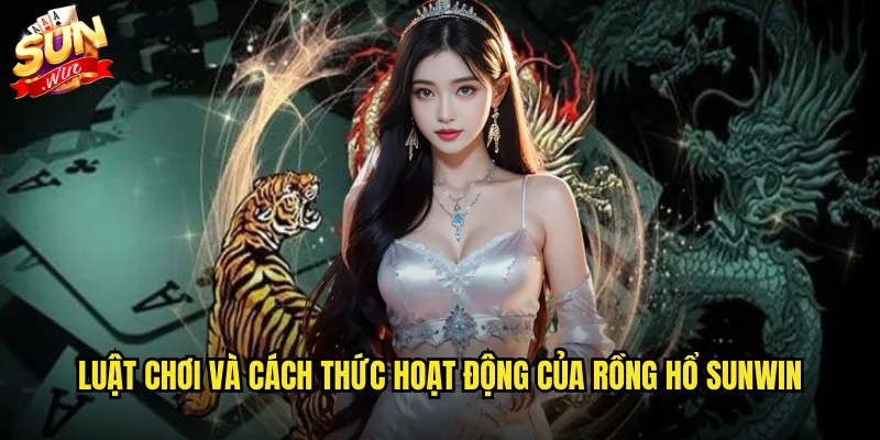 Luật chơi và cách thức hoạt động của Rồng Hổ sunwin