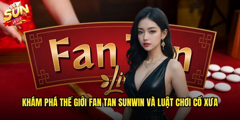 Khám phá thế giới Fan Tan sunwin và luật chơi cổ xưa