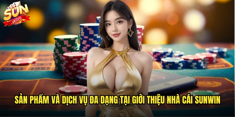Giới thiệu nhà cái sunwin chi tiết và đầy đủ nhất 2025 2 Sản phẩm và dịch vụ đa dạng tại giới thiệu nhà cái Sunwin