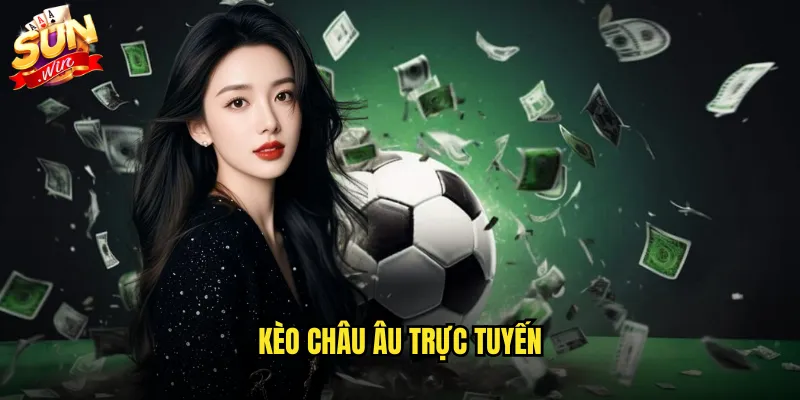 Kèo châu Âu trực tuyến sunwin với tỷ lệ cược chuẩn quốc tế 1 Kèo châu Âu trực tuyến