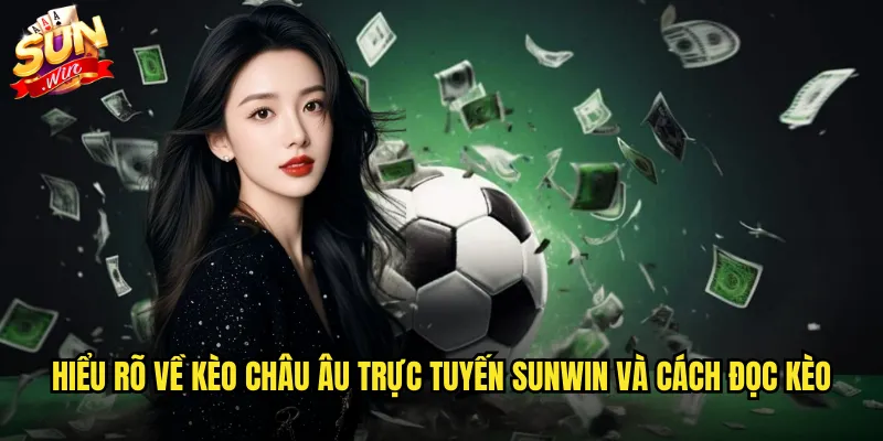 Kèo châu Âu trực tuyến sunwin với tỷ lệ cược chuẩn quốc tế 2 Hiểu rõ về kèo châu Âu trực tuyến sunwin và cách đọc kèo
