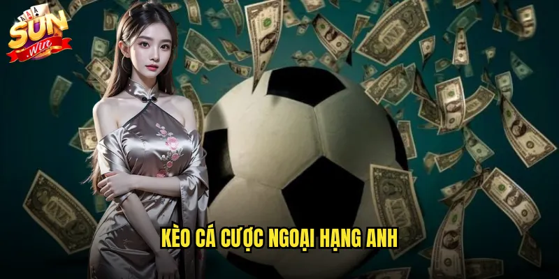 Kèo cá cược Ngoại Hạng Anh