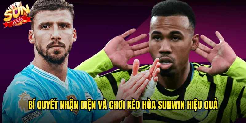 Bí quyết nhận diện và chơi kèo hòa Sunwin hiệu quả