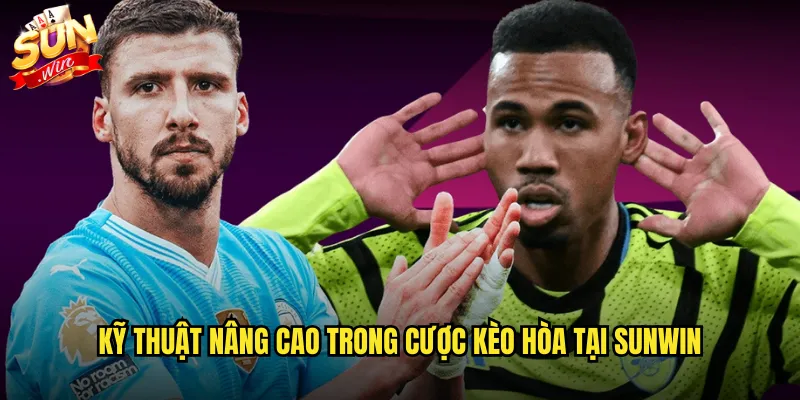 Kỹ thuật nâng cao trong cược kèo hòa tại Sunwin