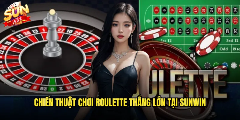 Roulette sunwin trực tuyến với dealer xinh đẹp và tỷ lệ thắng cao 3 Chiến thuật chơi roulette thắng lớn tại sunwin